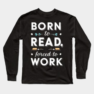 born to read forced to work Long Sleeve T-Shirt